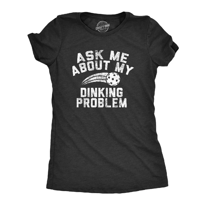 women’s cozy sweater cardigans-Womens Ask Me About My Dinking Problem T Shirt Funny Pickleball Lovers Joke Tee For Ladies