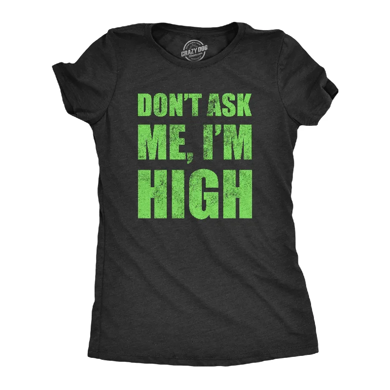 women’s cozy velvet dresses-Womens Dont Ask Me Im High T Shirt Funny 420 Pot Smoking Lovers Tee For Ladies