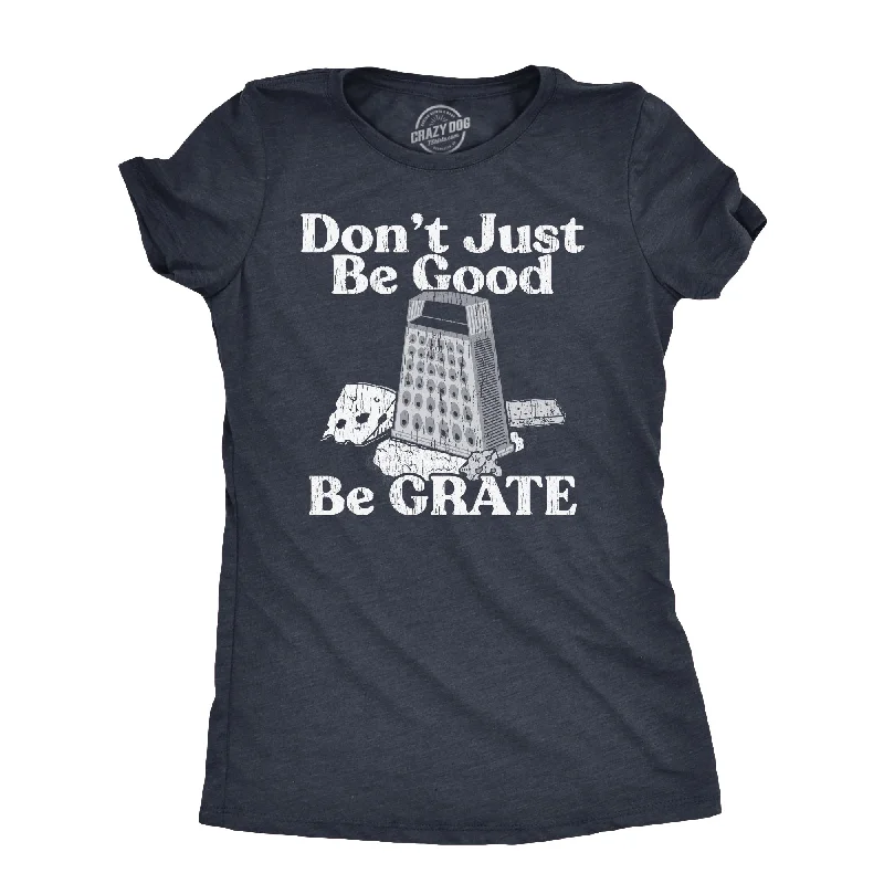 women’s trendy sweater tops-Womens Dont Just Be Good Be Grate T Shirt Funny Motivational Cheese Grater Joke Tee For Ladies