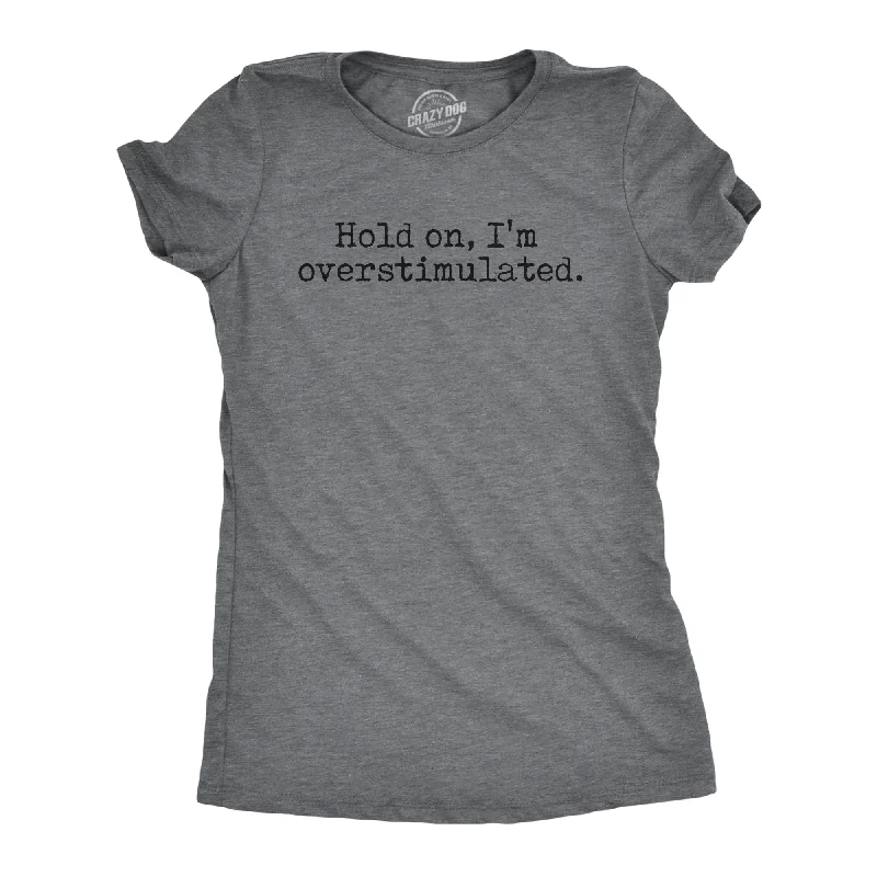 women’s elegant printed dresses-Womens Hold On Im Overstimulated T Shirt Funny Introverted Mental Health Joke Tee For Ladies