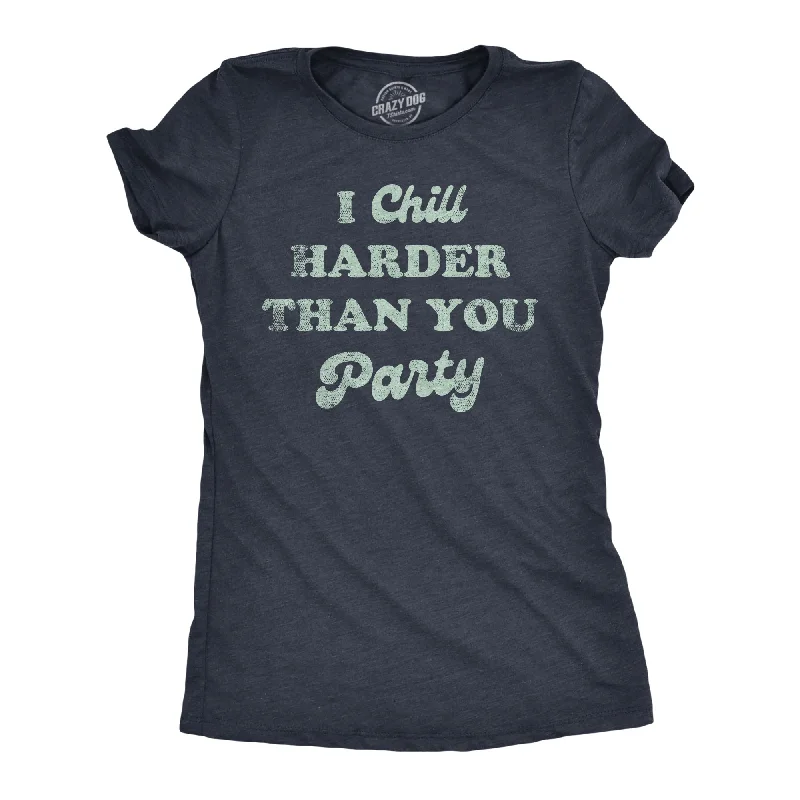 women’s casual fall sweaters-Womens I Chill Harder Than You Party T Shirt Funny Relaxing Chill Vibes Joke Tee For Ladies