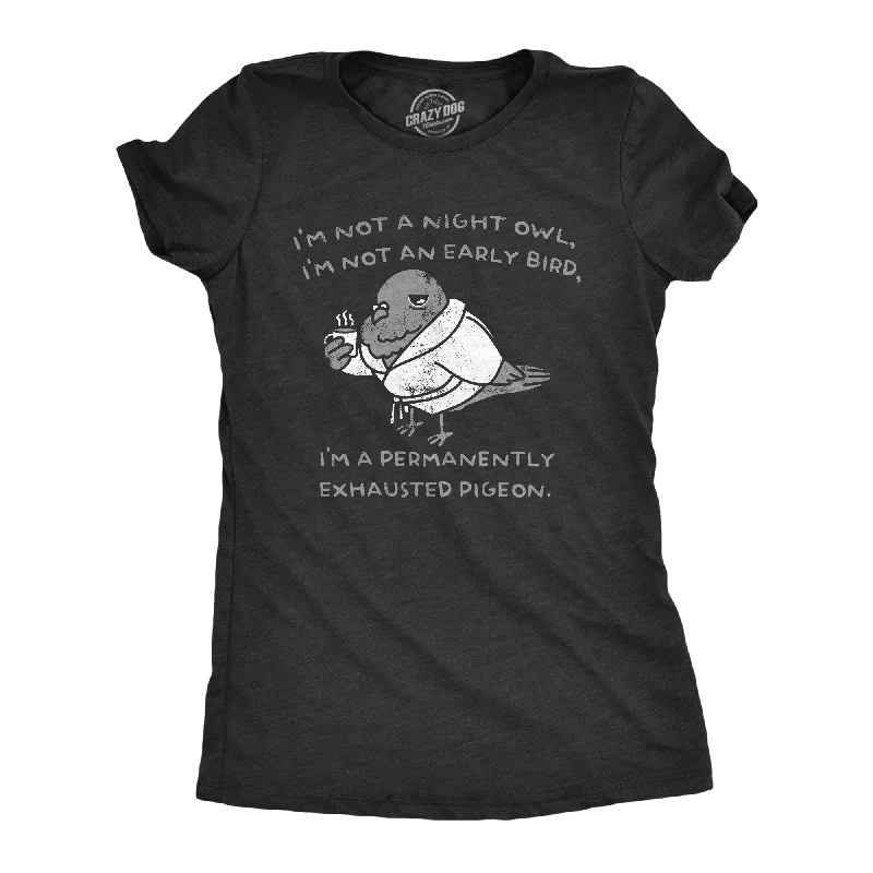 women’s cozy plaid shirts-Womens Im Not A Night Owl Im Not An Early Bird Im A Permanently Exhausted Pigeon T Shirt Funny Tired Tee For Ladies