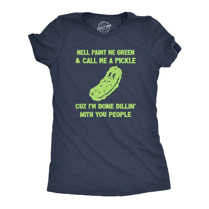 women’s elegant office fashion-Womens Well Paint Me Green And Call Me A Pickle Cuz Im Done Dillin With You People Funny Joke Tee For Ladies