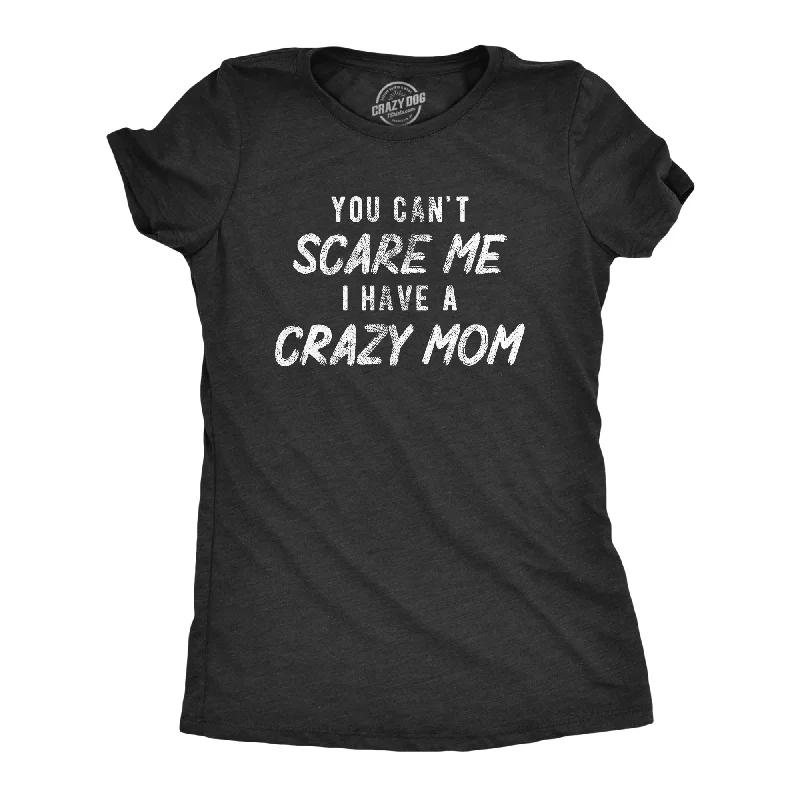 women’s smart casual winter outfits-Womens You Cant Scare Me I Have A Crazy Mom T Shirt Funny Insane Mother Joke Tee For Ladies